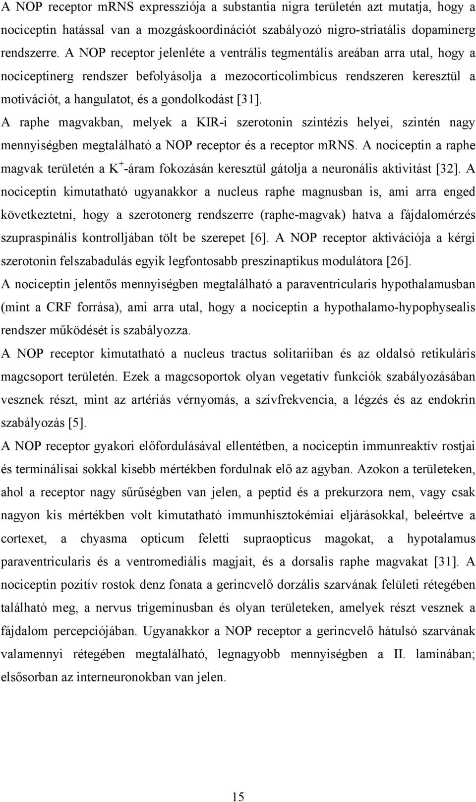 [31]. A raphe magvakban, melyek a KIR-i szerotonin szintézis helyei, szintén nagy mennyiségben megtalálható a NOP receptor és a receptor mrns.