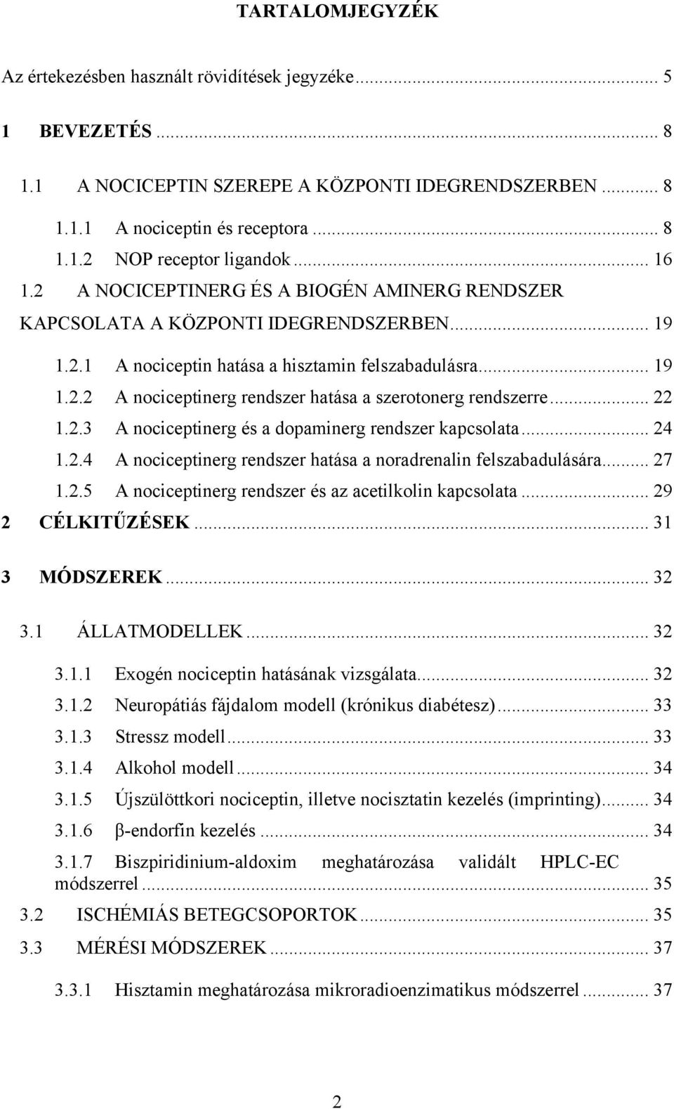.. 22 1.2.3 A nociceptinerg és a dopaminerg rendszer kapcsolata... 24 1.2.4 A nociceptinerg rendszer hatása a noradrenalin felszabadulására... 27 1.2.5 A nociceptinerg rendszer és az acetilkolin kapcsolata.