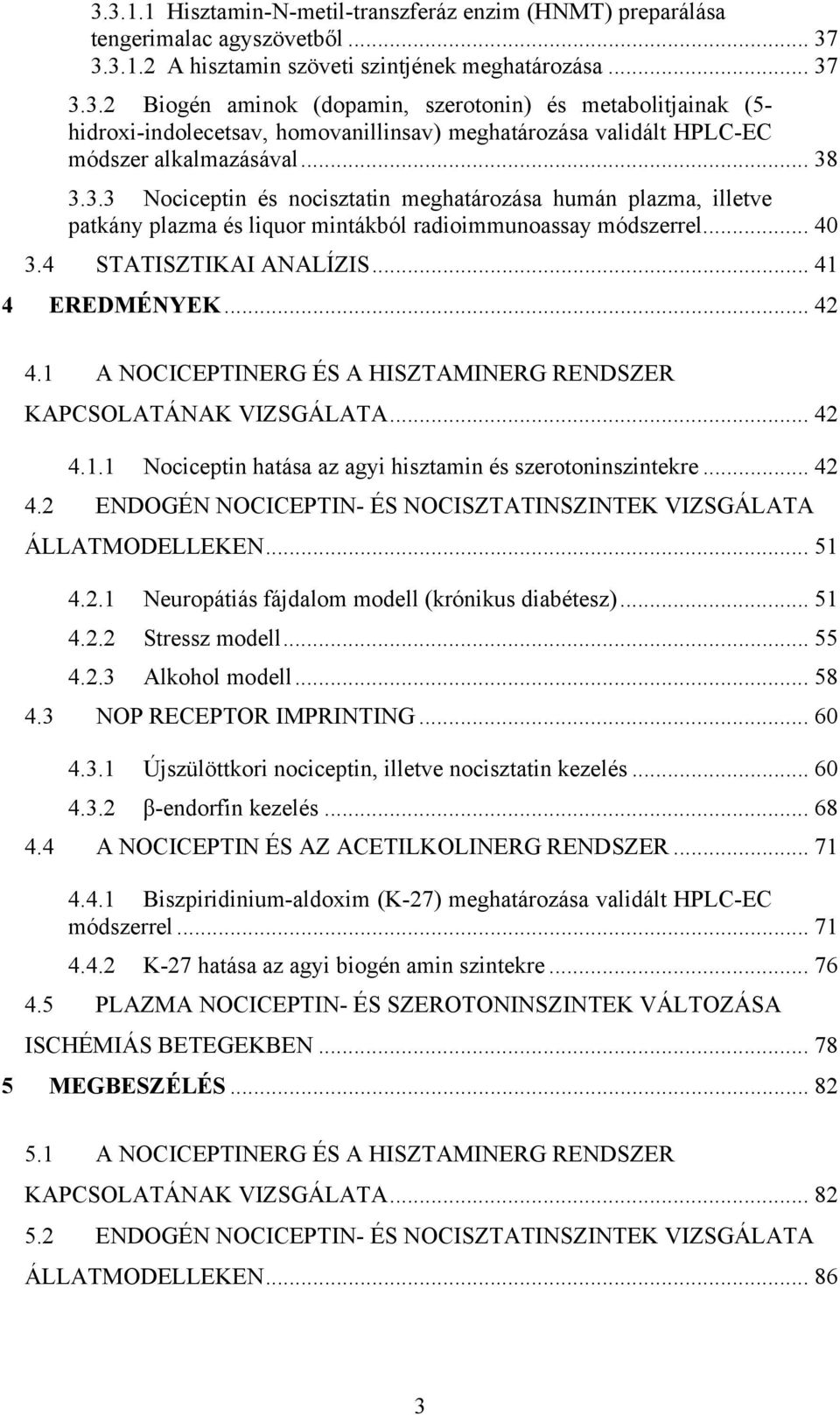 1 A NOCICEPTINERG ÉS A HISZTAMINERG RENDSZER KAPCSOLATÁNAK VIZSGÁLATA... 42 4.1.1 Nociceptin hatása az agyi hisztamin és szerotoninszintekre... 42 4.2 ENDOGÉN NOCICEPTIN- ÉS NOCISZTATINSZINTEK VIZSGÁLATA ÁLLATMODELLEKEN.