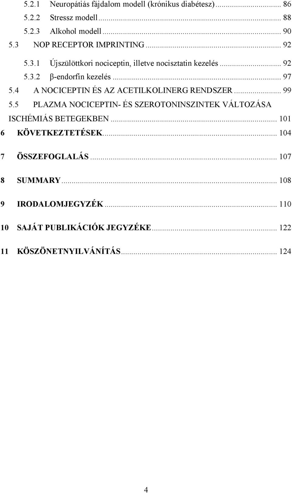 4 A NOCICEPTIN ÉS AZ ACETILKOLINERG RENDSZER... 99 5.5 PLAZMA NOCICEPTIN- ÉS SZEROTONINSZINTEK VÁLTOZÁSA ISCHÉMIÁS BETEGEKBEN.