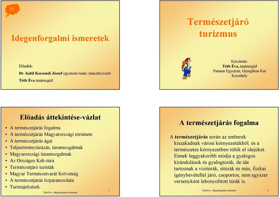 természetjárás Magyarországi története A természetjárás ágai Teljesítménytúrázás, túramozgalmak Magyarországi túramozgalmak Az Országos Kék-túra Természetjáró turisták Magyar Természetvarát Szövetség