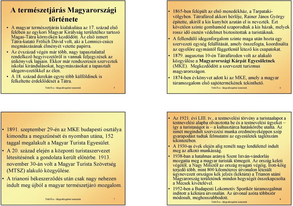 Az évszázad végén már több, nagy tapasztalattal rendelkező hegyivezetőről is vannak feljegyzések az útikönyvek lapjain.