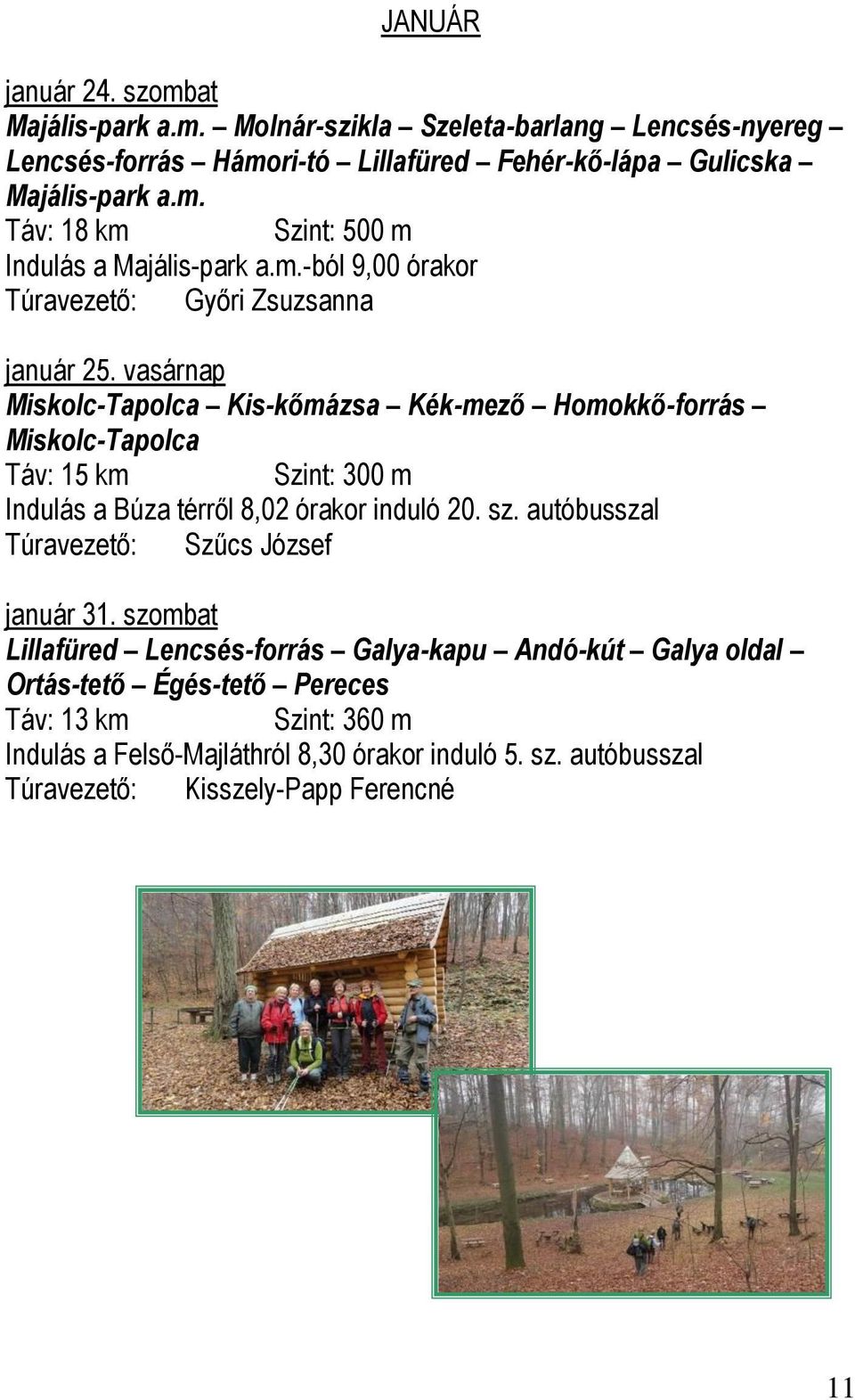 vasárnap Miskolc-Tapolca Kis-kőmázsa Kék-mező Homokkő-forrás Miskolc-Tapolca Táv: 15 km Szint: 300 m Indulás a Búza térről 8,02 órakor induló 20. sz.