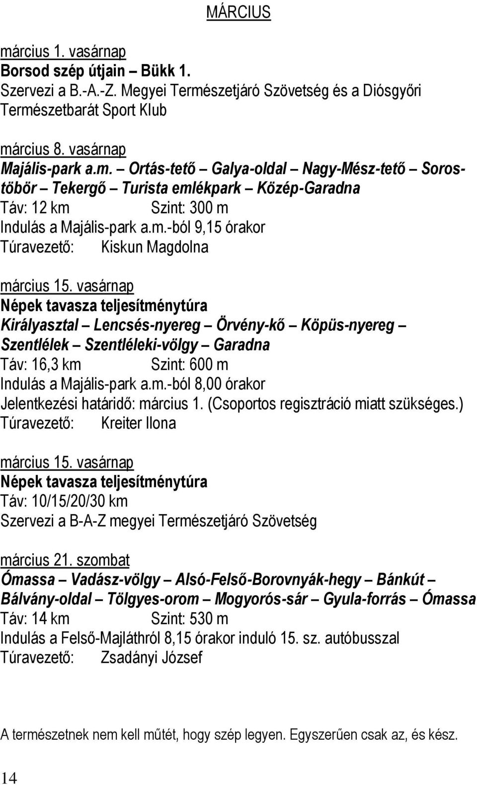 vasárnap Népek tavasza teljesítménytúra Királyasztal Lencsés-nyereg Örvény-kő Köpüs-nyereg Szentlélek Szentléleki-völgy Garadna Táv: 16,3 km Szint: 600 m Indulás a Majális-park a.m.-ból 8,00 órakor Jelentkezési határidő: március 1.