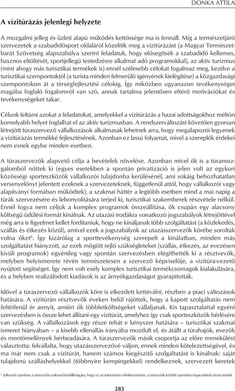 hasznos eltöltését, sportjellegû testedzésre alkalmat adó programokkal), az aktív turizmus (mint ahogy más turisztikai termékek is) ennél szélesebb célokat fogalmaz meg, kezdve a turisztikai