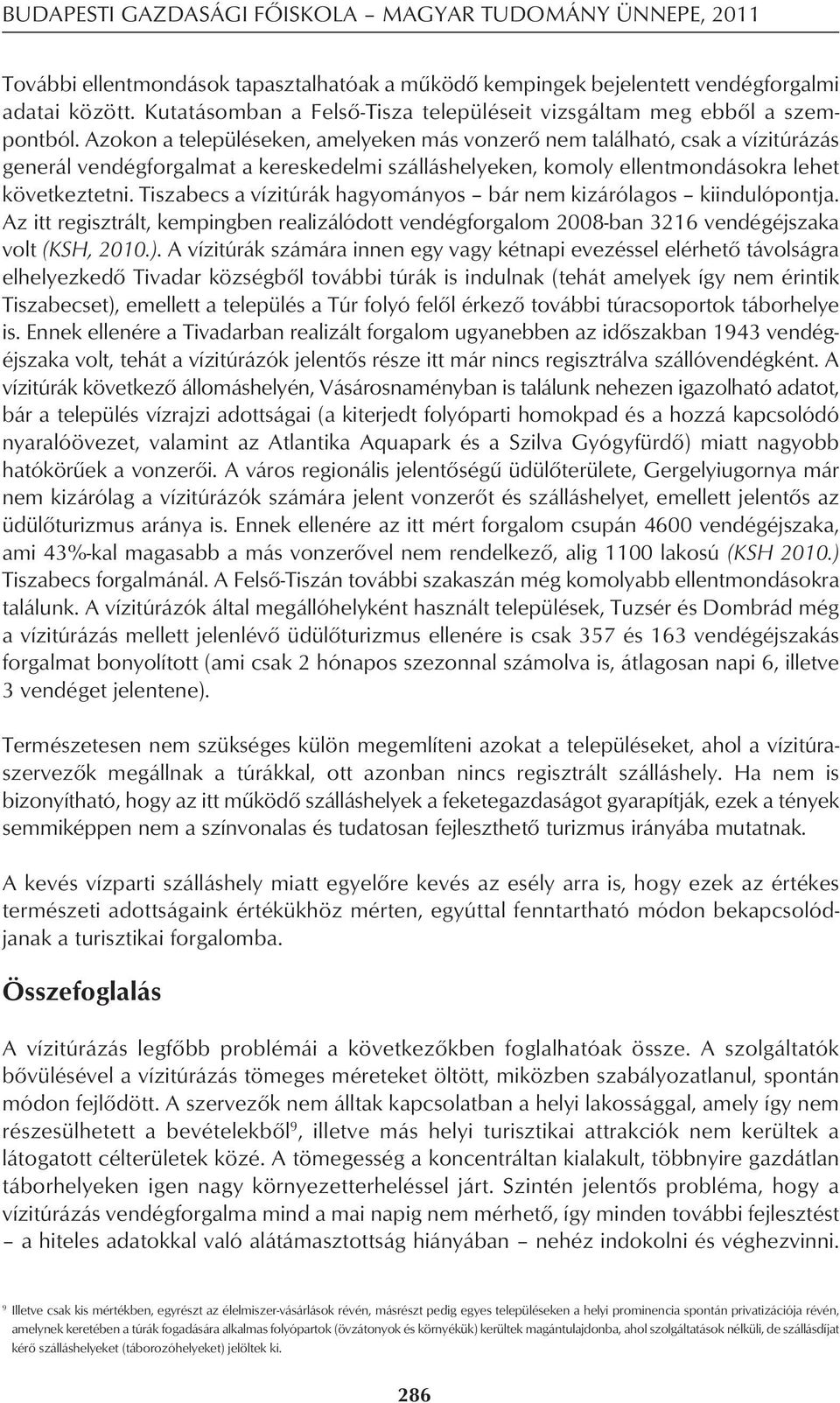 Azokon a településeken, amelyeken más vonzerô nem található, csak a vízitúrázás generál vendégforgalmat a kereskedelmi szálláshelyeken, komoly ellentmondásokra lehet következtetni.