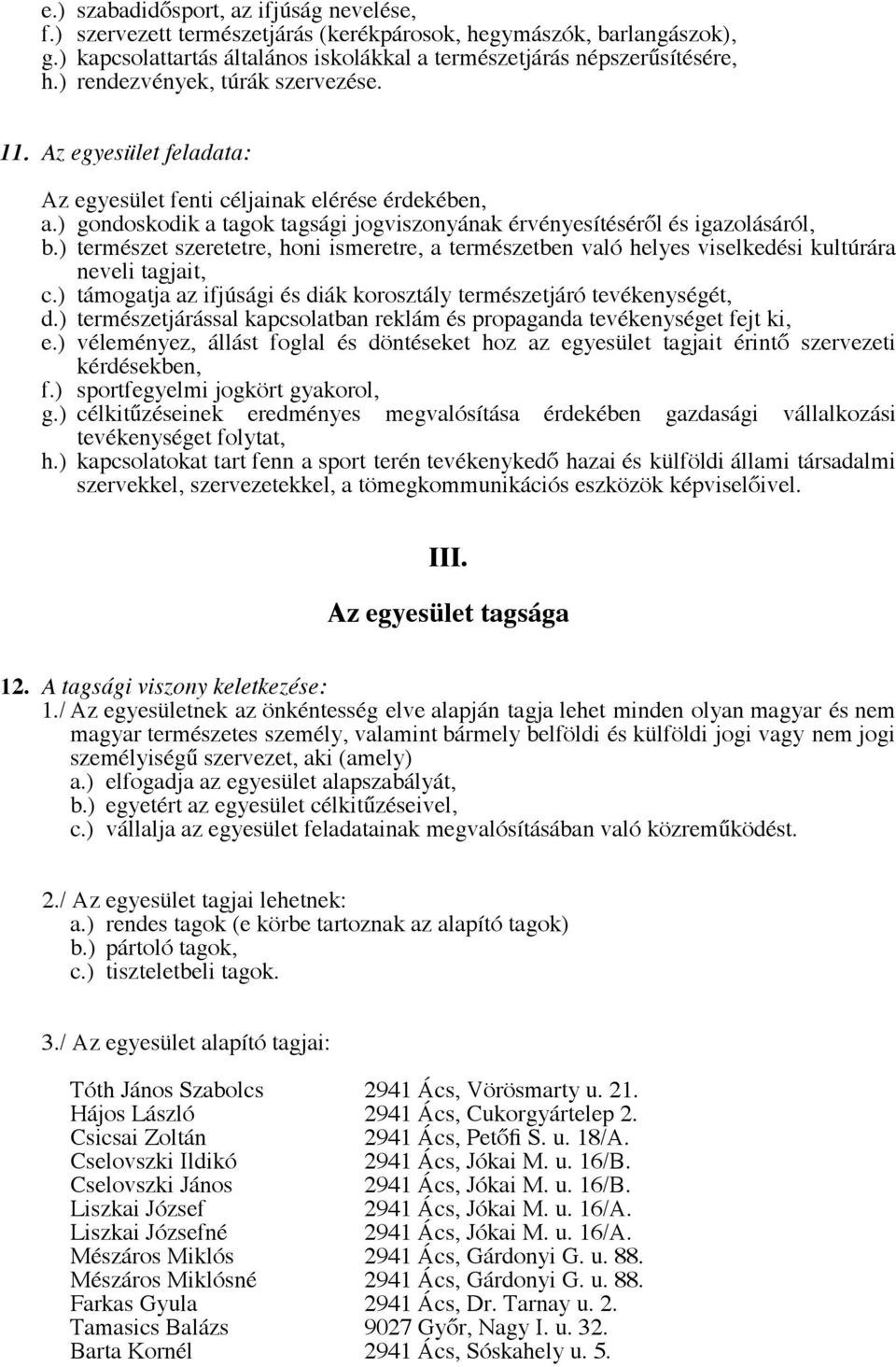 ) természet szeretetre, honi ismeretre, a természetben való helyes viselkedési kultúrára neveli tagjait, c.) támogatja az ifjúsági és diák korosztály természetjáró tevékenységét, d.