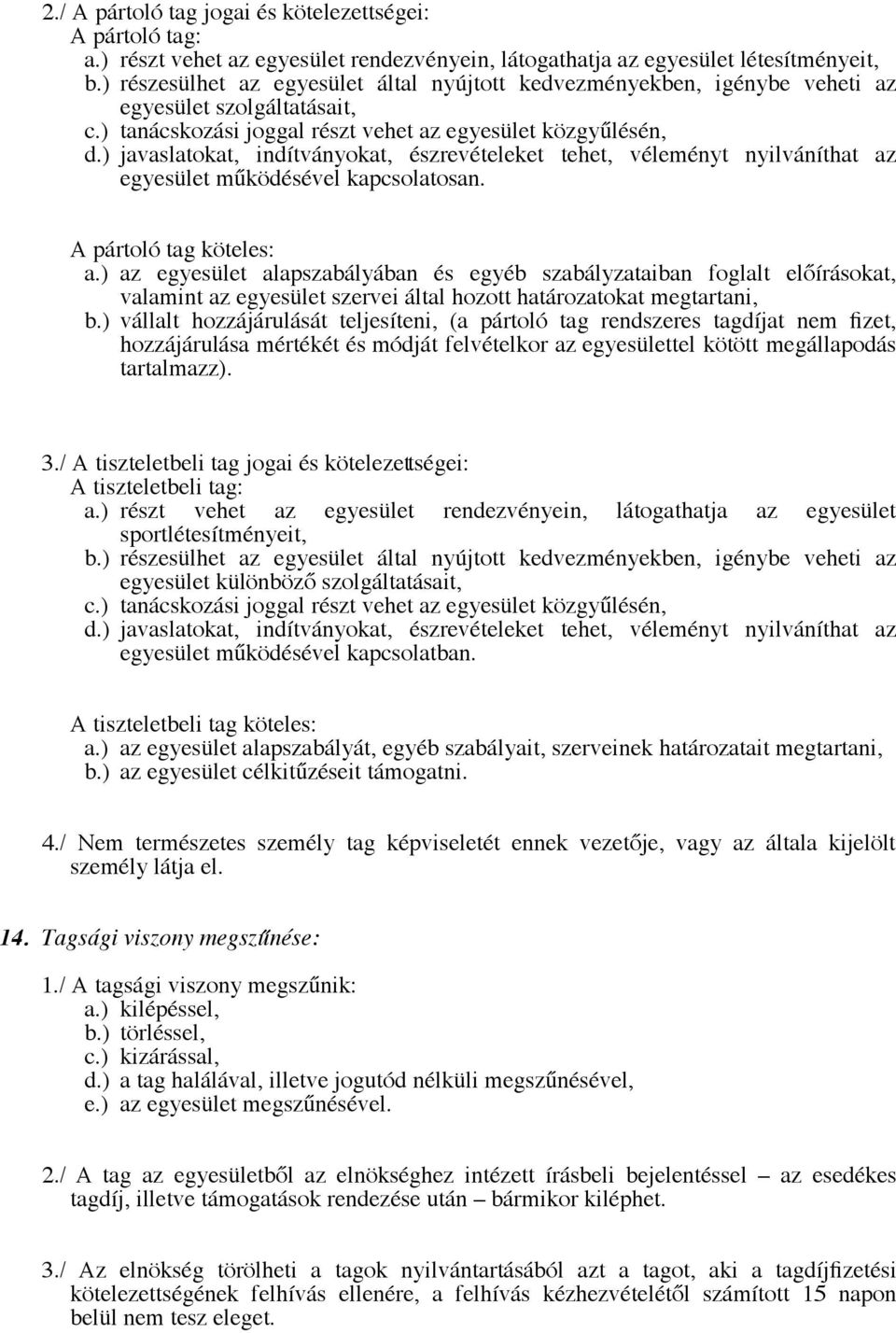 ) javaslatokat, indítványokat, észrevételeket tehet, véleményt nyilváníthat az egyesület működésével kapcsolatosan. A pártoló tag köteles: a.