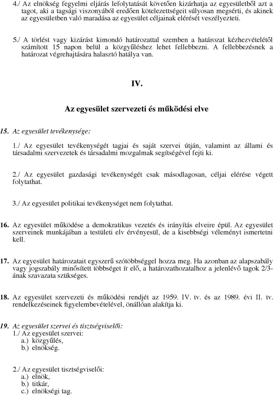 A fellebbezésnek a határozat végrehajtására halasztó hatálya van. IV. Az egyesület szervezeti és működési elve 15. Az egyesület tevékenysége: 1.