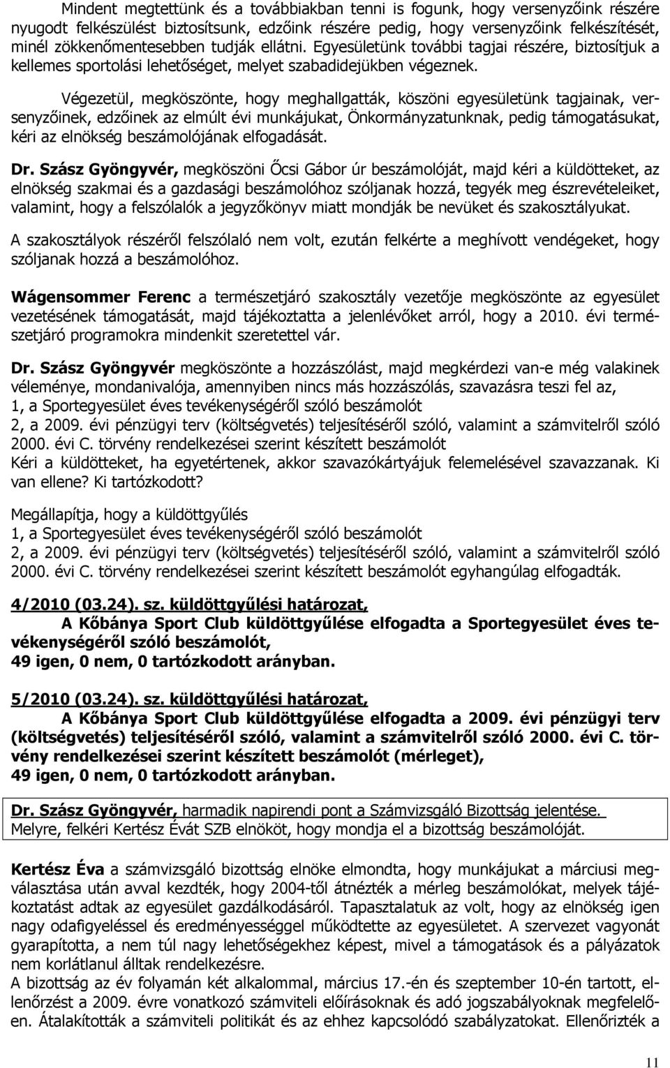 Végezetül, megköszönte, hogy meghallgatták, köszöni egyesületünk tagjainak, versenyzıinek, edzıinek az elmúlt évi munkájukat, Önkormányzatunknak, pedig támogatásukat, kéri az elnökség beszámolójának