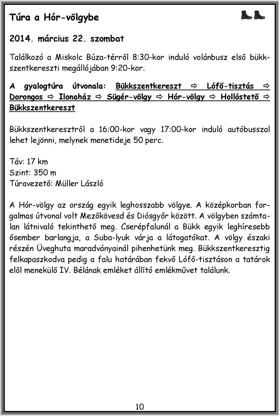 lejönni, melynek menetideje 50 perc. Táv: 17 km Szint: 350 m Túravezető: Müller László A Hór-völgy az ország egyik leghosszabb völgye.