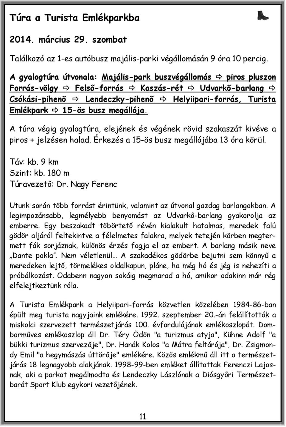 megállója. A túra végig gyalogtúra, elejének és végének rövid szakaszát kivéve a piros + jelzésen halad. Érkezés a 15-ös busz megállójába 13 óra körül. Táv: kb. 9 km Szint: kb. 180 m Túravezető: Dr.