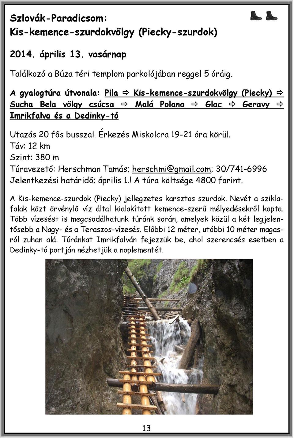 Táv: 12 km Szint: 380 m Túravezető: Herschman Tamás; herschmi@gmail.com; 30/741-6996 Jelentkezési határidő: április 1.! A túra költsége 4800 forint.