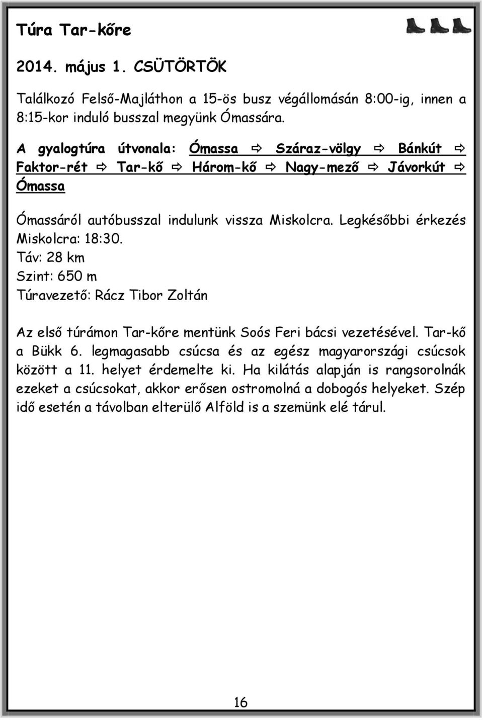 Legkésőbbi érkezés Miskolcra: 18:30. Táv: 28 km Szint: 650 m Túravezető: Rácz Tibor Zoltán Az első túrámon Tar-kőre mentünk Soós Feri bácsi vezetésével. Tar-kő a Bükk 6.
