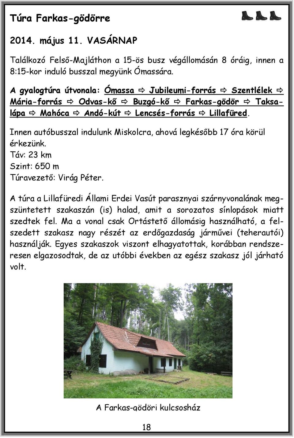 Innen autóbusszal indulunk Miskolcra, ahová legkésőbb 17 óra körül érkezünk. Táv: 23 km Szint: 650 m Túravezető: Virág Péter.