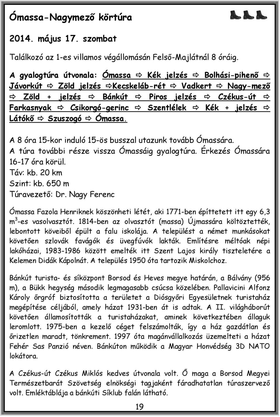 jelzés Látókő Szuszogó Ómassa. A 8 óra 15-kor induló 15-ös busszal utazunk tovább Ómassára. A túra további része vissza Ómassáig gyalogtúra. Érkezés Ómassára 16-17 óra körül. Táv: kb. 20 km Szint: kb.