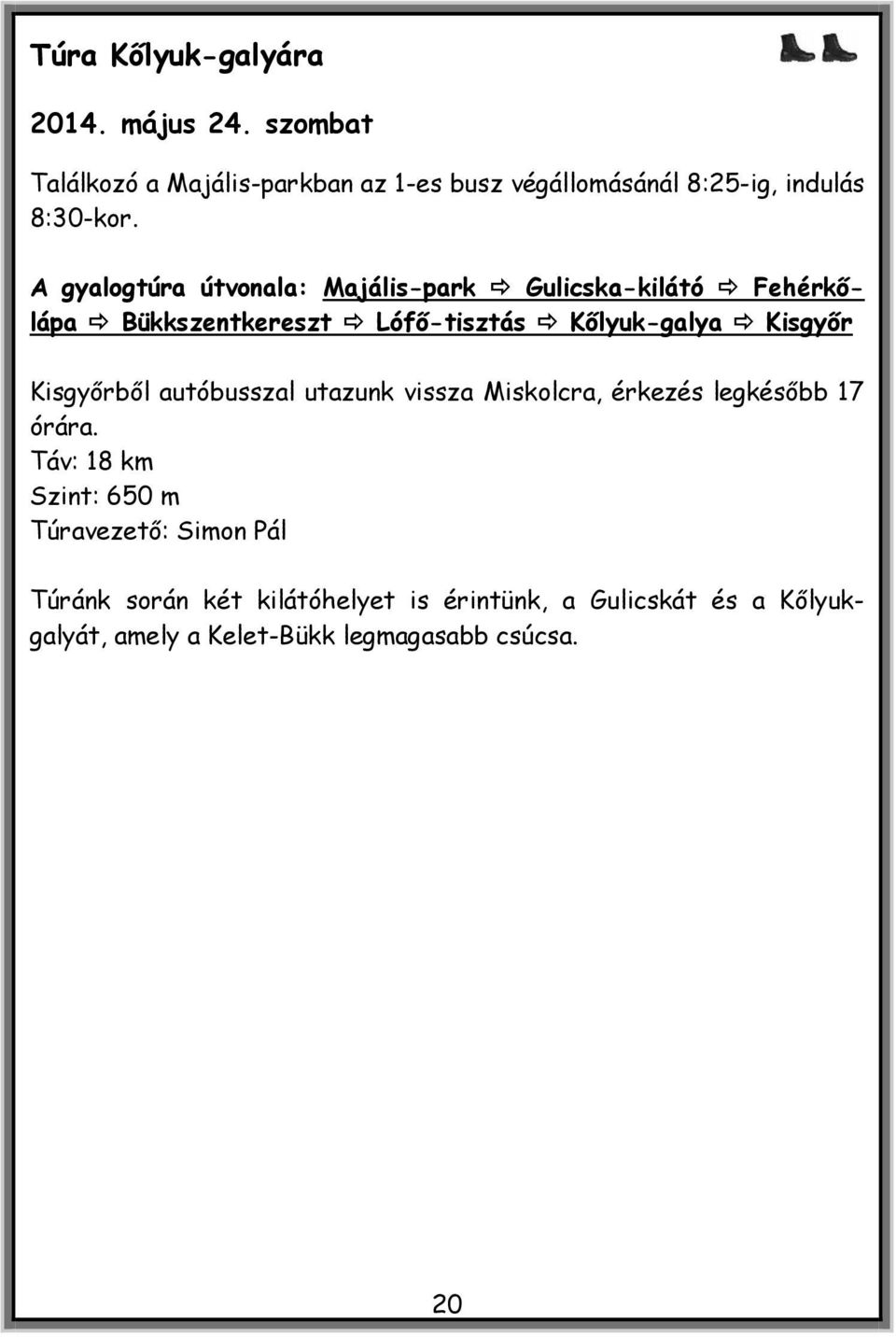 A gyalogtúra útvonala: Majális-park Gulicska-kilátó Fehérkőlápa Bükkszentkereszt Lófő-tisztás Kőlyuk-galya Kisgyőr