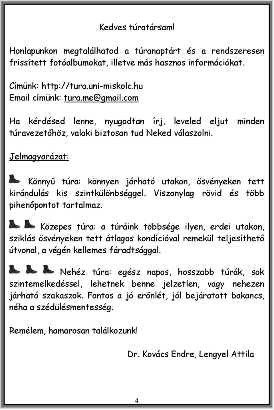 Jelmagyarázat: Könnyű túra: könnyen járható utakon, ösvényeken tett kirándulás kis szintkülönbséggel. Viszonylag rövid és több pihenőpontot tartalmaz.