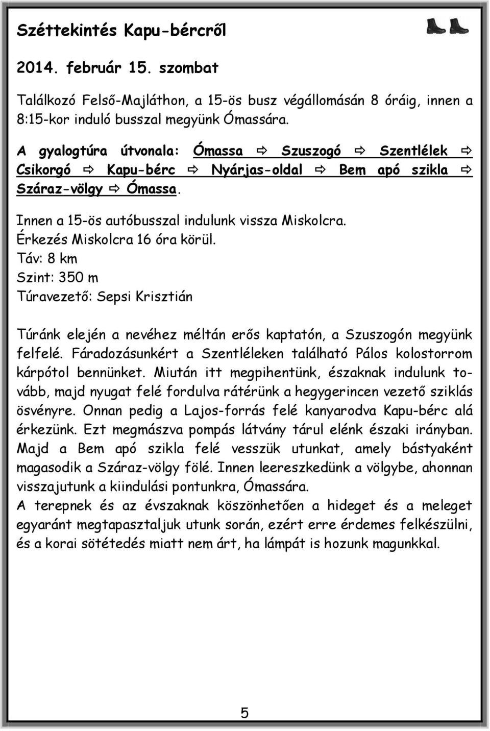Érkezés Miskolcra 16 óra körül. Táv: 8 km Szint: 350 m Túravezető: Sepsi Krisztián Túránk elején a nevéhez méltán erős kaptatón, a Szuszogón megyünk felfelé.