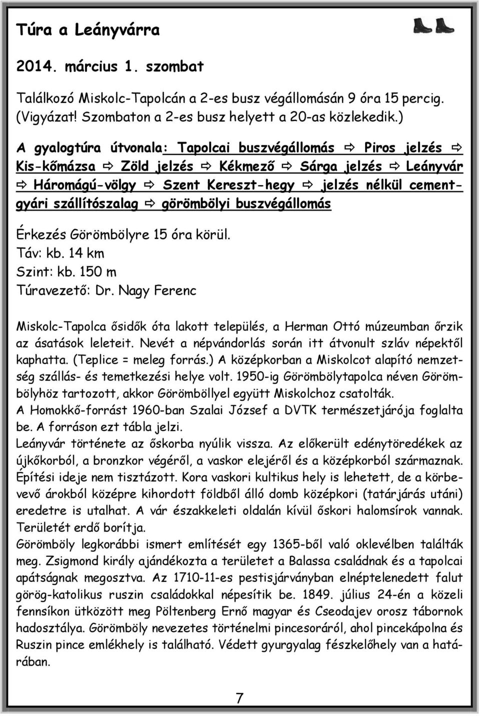 görömbölyi buszvégállomás Érkezés Görömbölyre 15 óra körül. Táv: kb. 14 km Szint: kb. 150 m Túravezető: Dr.