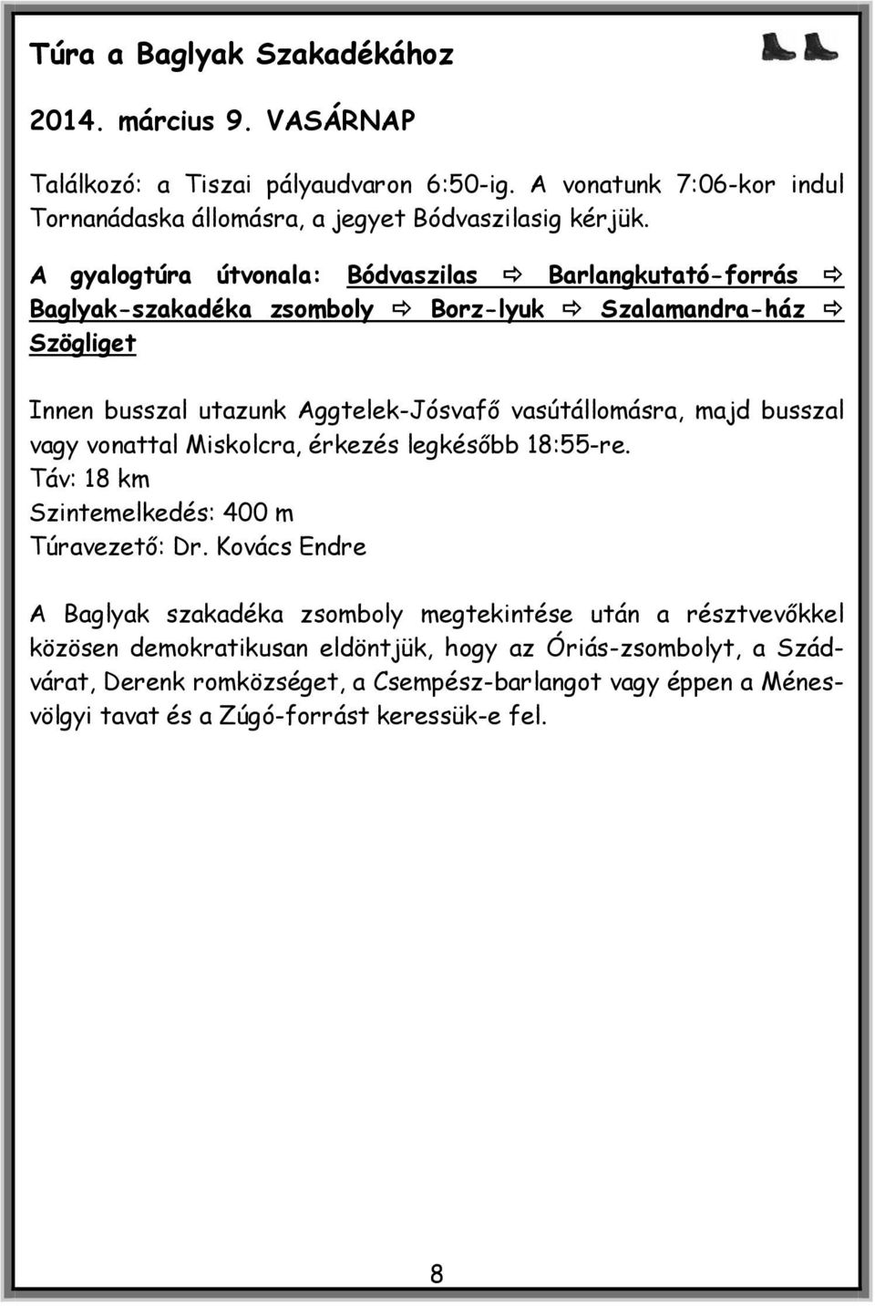 busszal vagy vonattal Miskolcra, érkezés legkésőbb 18:55-re. Táv: 18 km Szintemelkedés: 400 m Túravezető: Dr.