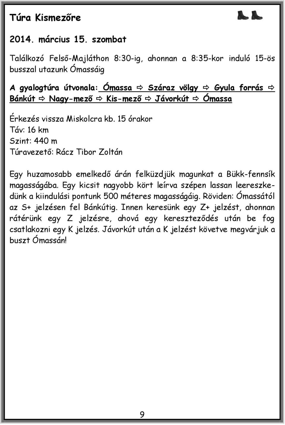 Jávorkút Ómassa Érkezés vissza Miskolcra kb. 15 órakor Táv: 16 km Szint: 440 m Túravezető: Rácz Tibor Zoltán Egy huzamosabb emelkedő árán felküzdjük magunkat a Bükk-fennsík magasságába.