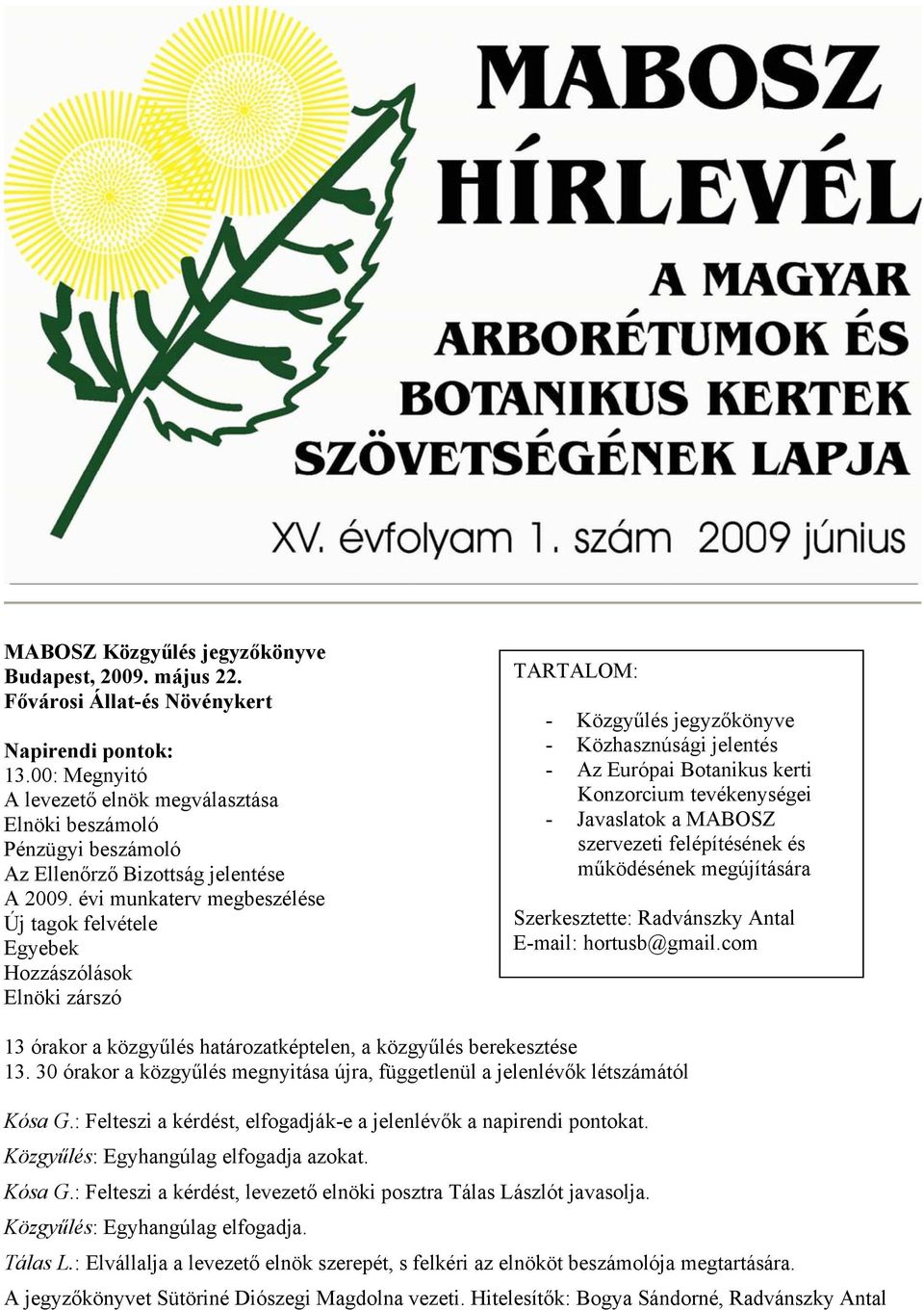 évi munkaterv megbeszélése Új tagok felvétele Egyebek Hozzászólások Elnöki zárszó TARTALOM: - Közgyűlés jegyzőkönyve - Közhasznúsági jelentés - Az Európai Botanikus kerti Konzorcium tevékenységei -