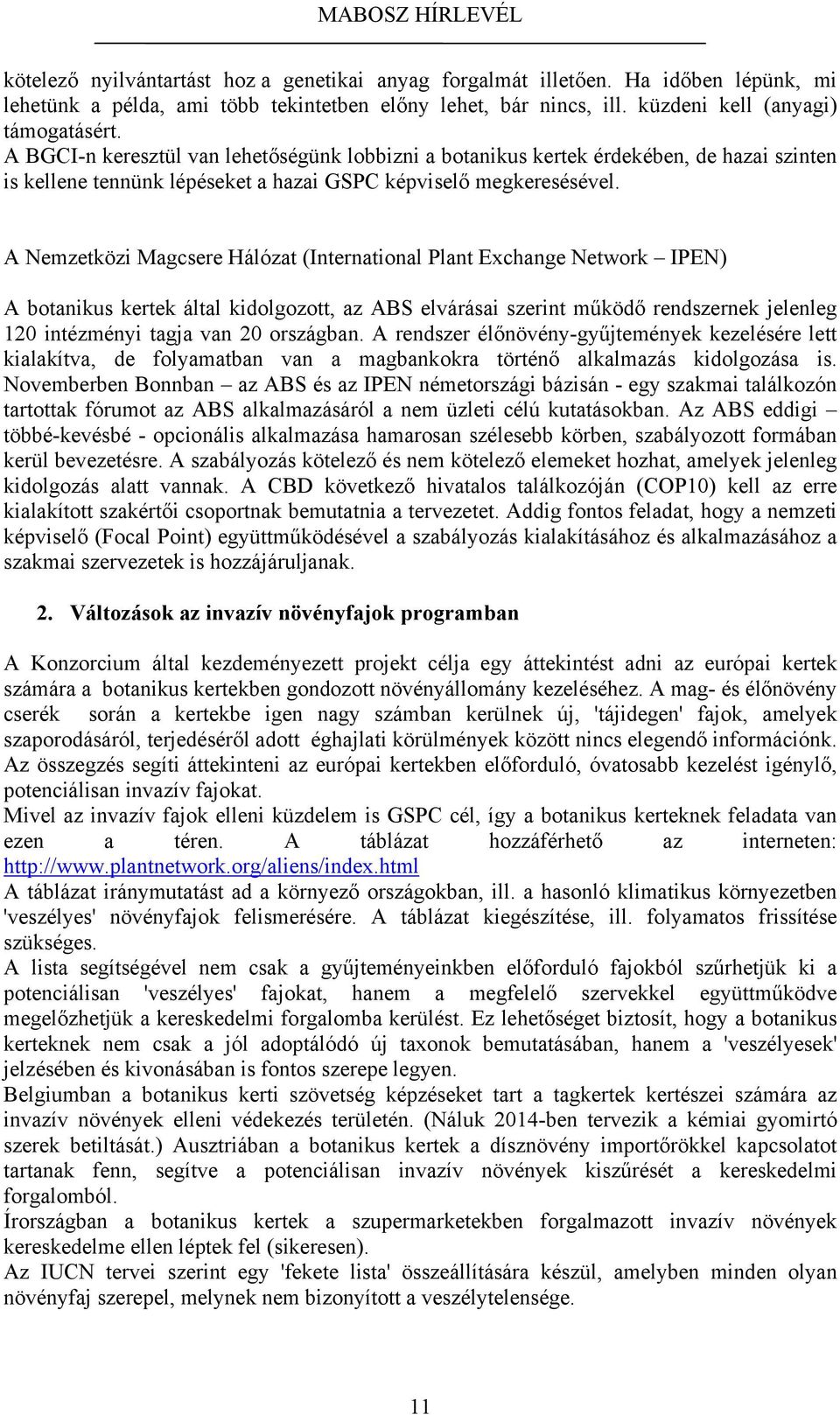 A Nemzetközi Magcsere Hálózat (International Plant Exchange Network IPEN) A botanikus kertek által kidolgozott, az ABS elvárásai szerint működő rendszernek jelenleg 120 intézményi tagja van 20