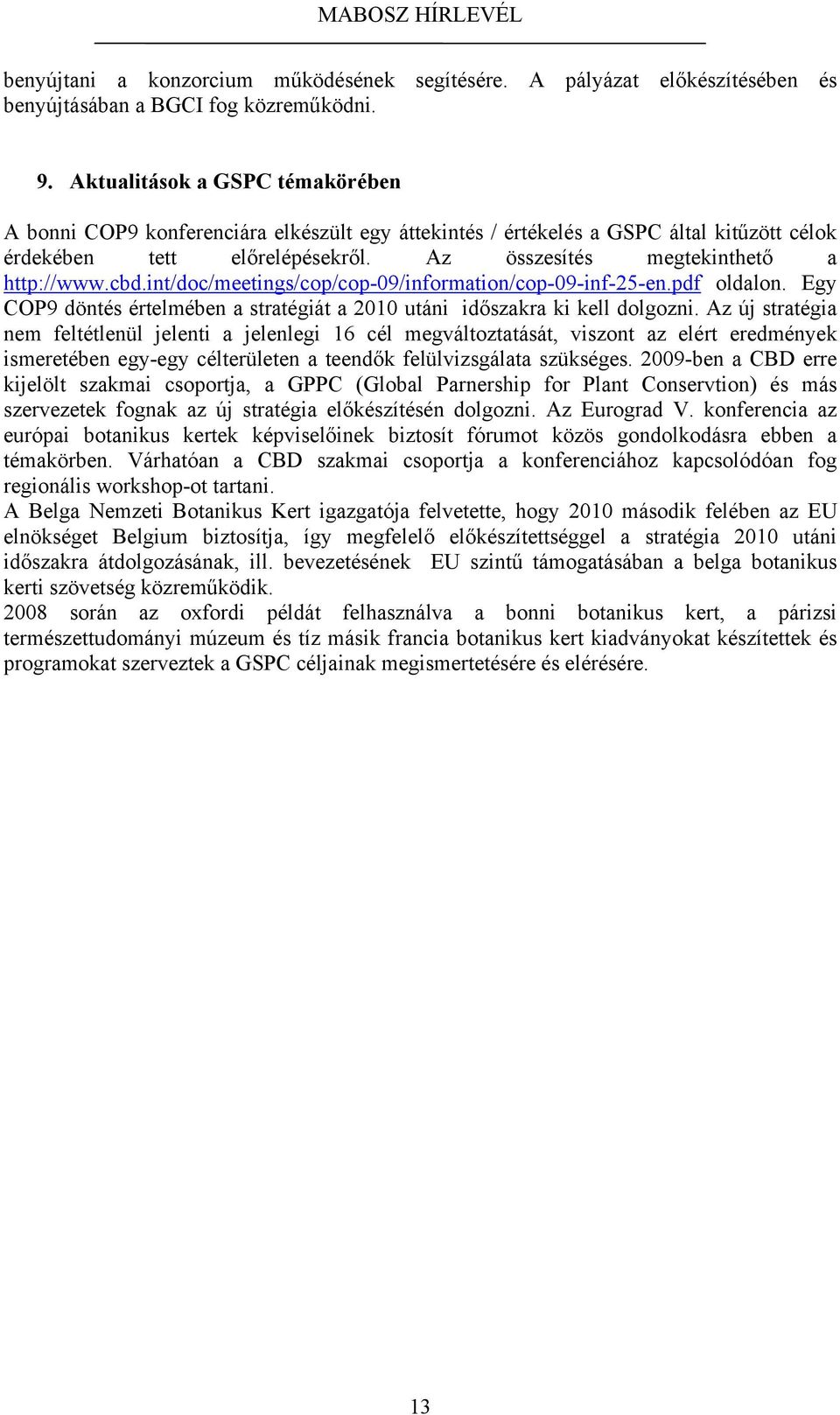 cbd.int/doc/meetings/cop/cop-09/information/cop-09-inf-25-en.pdf oldalon. Egy COP9 döntés értelmében a stratégiát a 2010 utáni időszakra ki kell dolgozni.