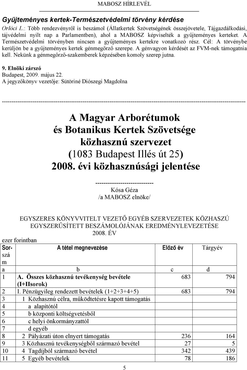 A Természetvédelmi törvényben nincsen a gyűjteményes kertekre vonatkozó rész. Cél: A törvénybe kerüljön be a gyűjteményes kertek génmegőrző szerepe. A génvagyon kérdését az FVM-nek támogatnia kell.
