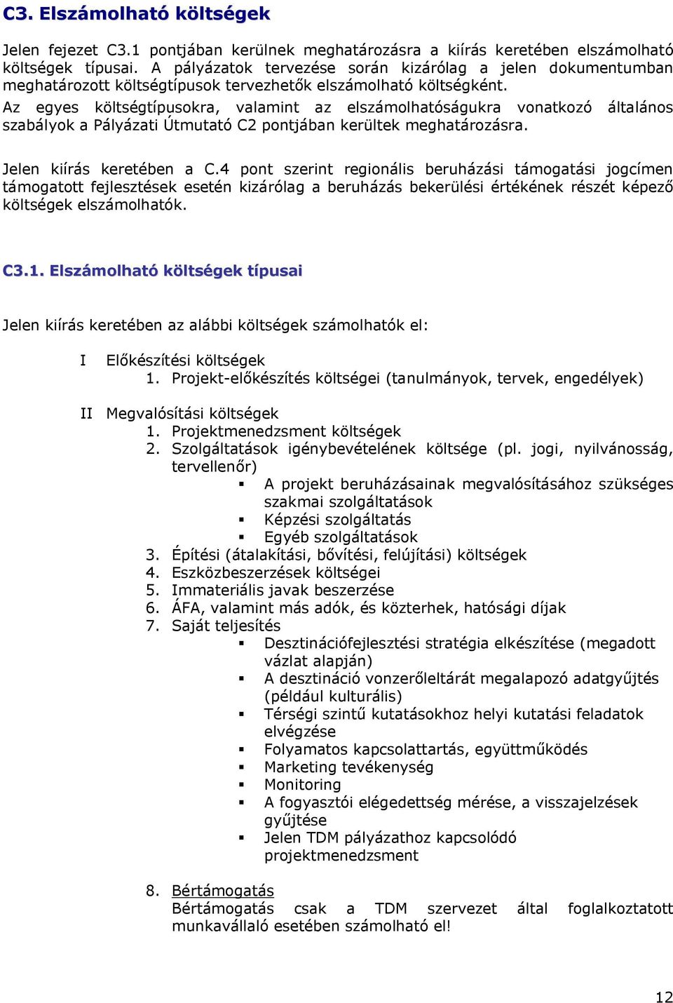 Az egyes költségtípusokra, valamint az elszámolhatóságukra vonatkozó általános szabályok a Pályázati Útmutató C2 pontjában kerültek meghatározásra. Jelen kiírás keretében a C.