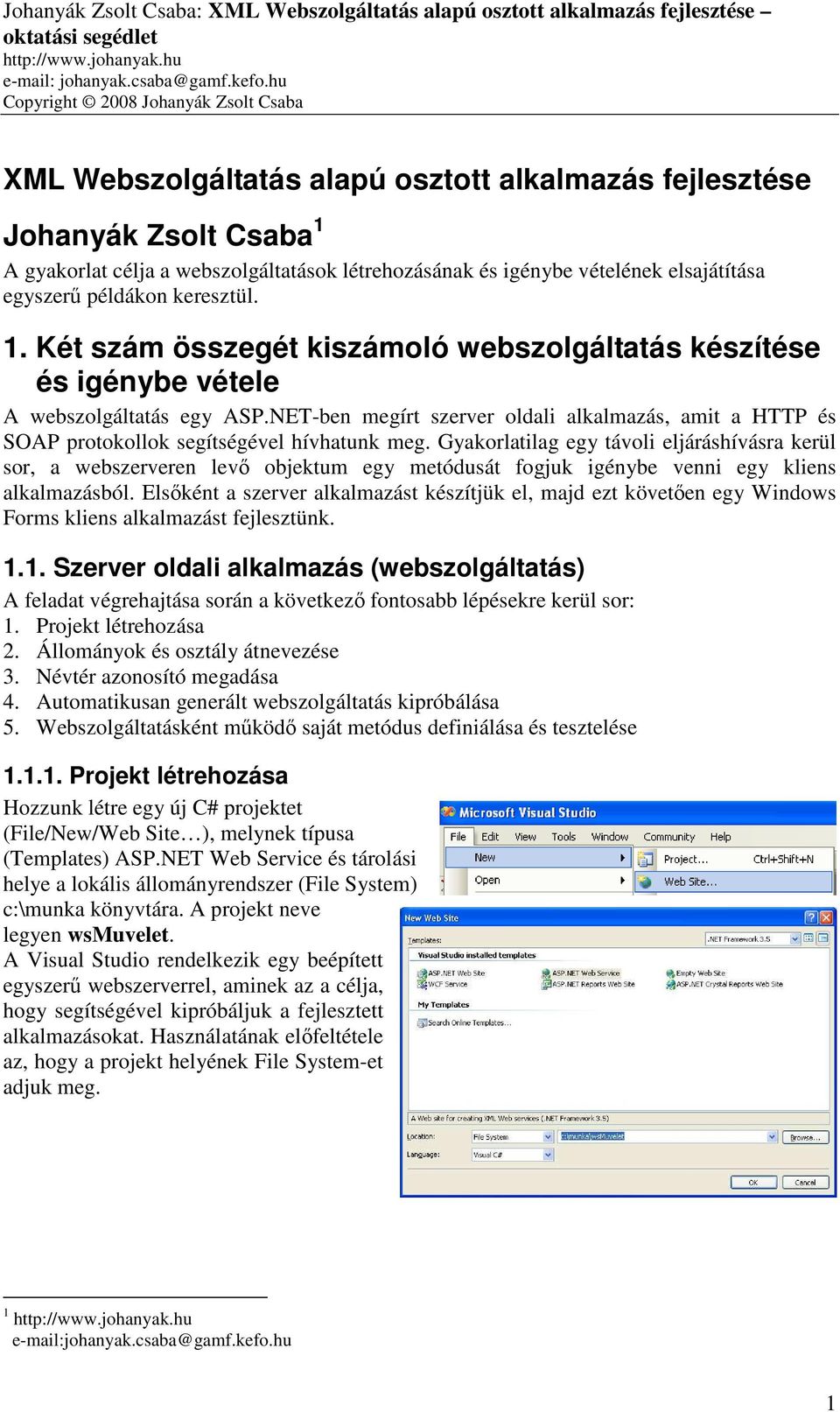 Gyakorlatilag egy távoli eljáráshívásra kerül sor, a webszerveren levő objektum egy metódusát fogjuk igénybe venni egy kliens alkalmazásból.