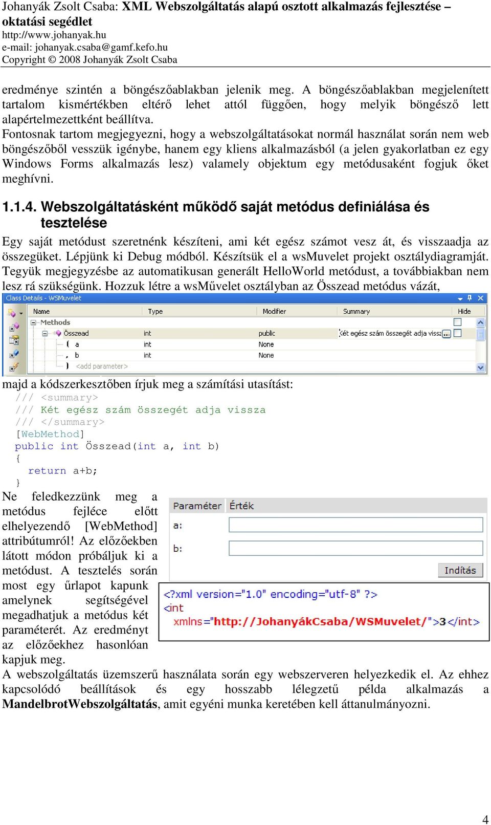 alkalmazás lesz) valamely objektum egy metódusaként fogjuk őket meghívni. 1.1.4.