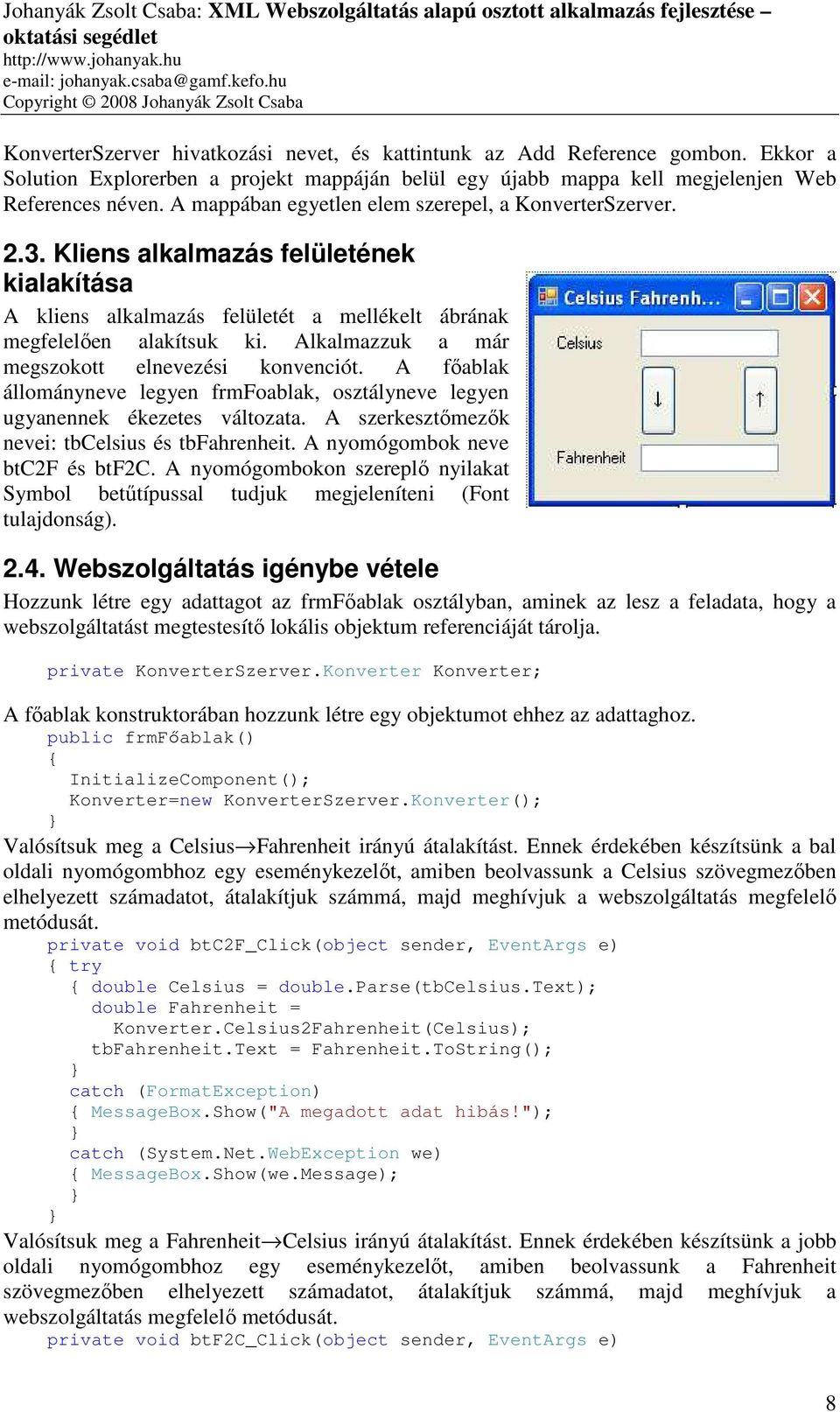 Alkalmazzuk a már megszokott elnevezési konvenciót. A főablak állományneve legyen frmfoablak, osztályneve legyen ugyanennek ékezetes változata. A szerkesztőmezők nevei: tbcelsius és tbfahrenheit.