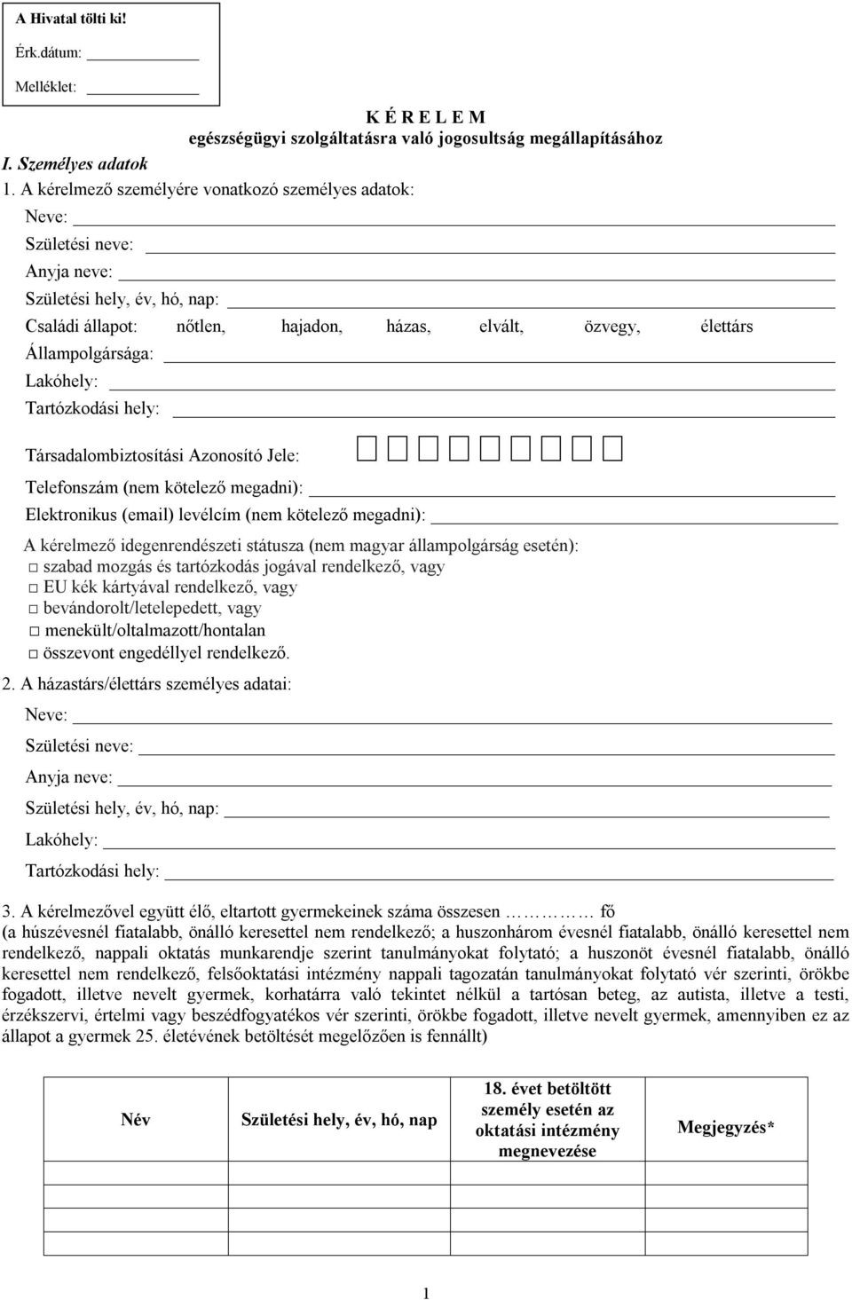 Lakóhely: Tartózkodási hely: Társadalombiztosítási Azonosító Jele: Telefonszám (nem kötelező megadni): Elektronikus (email) levélcím (nem kötelező megadni): A kérelmező idegenrendészeti státusza (nem