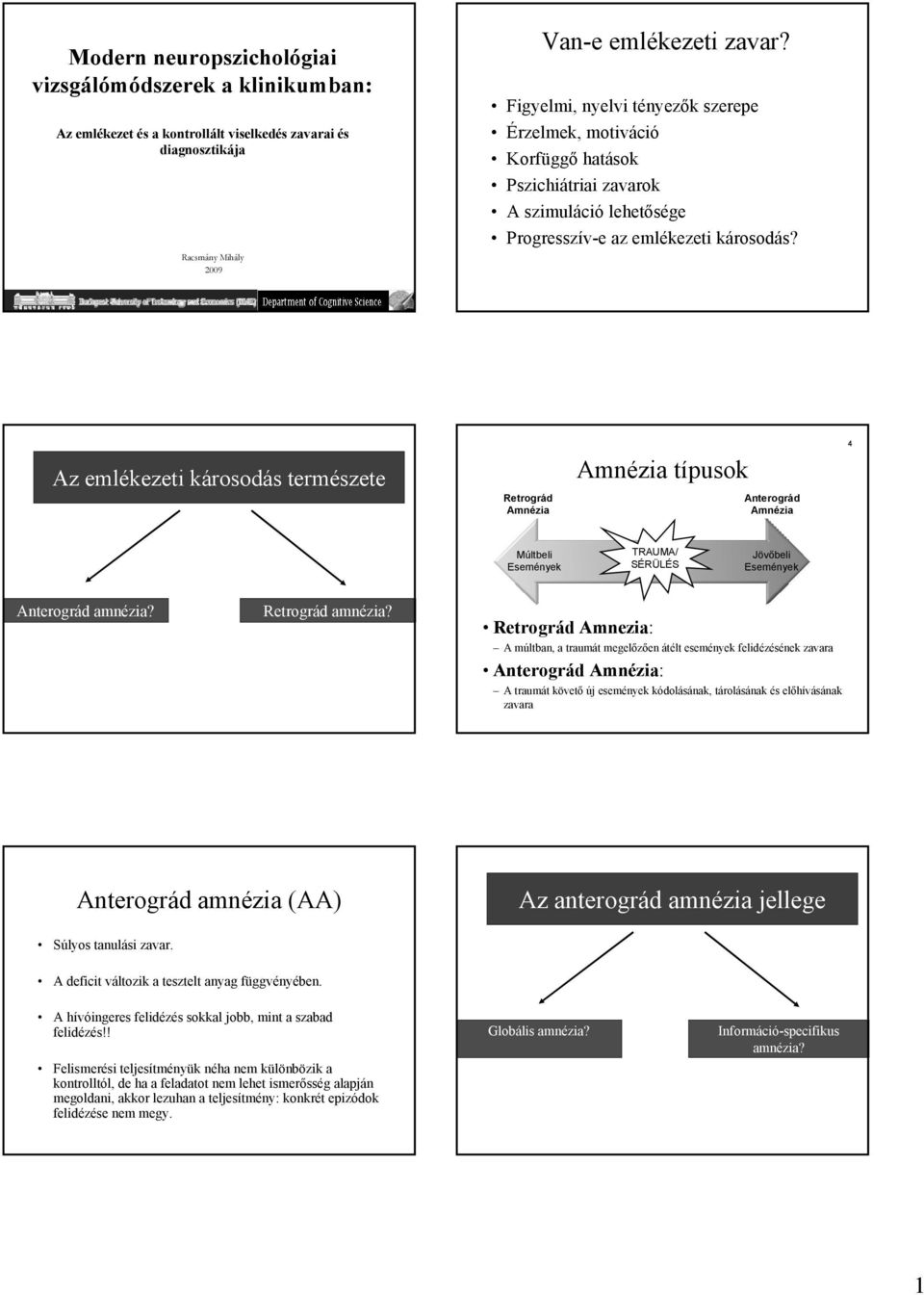 Az emlékezeti károsodás természete Retrográd Amnézia Amnézia típusok Anterográd Amnézia 4 Múltbeli Események TRAUMA/ SÉRÜLÉS Jövőbeli Események Anterográd amnézia? Retrográd amnézia?