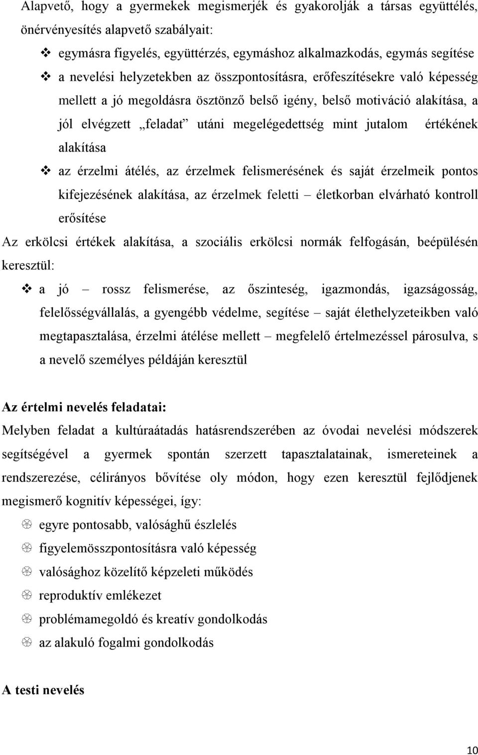 értékének alakítása az érzelmi átélés, az érzelmek felismerésének és saját érzelmeik pontos kifejezésének alakítása, az érzelmek feletti életkorban elvárható kontroll erősítése Az erkölcsi értékek