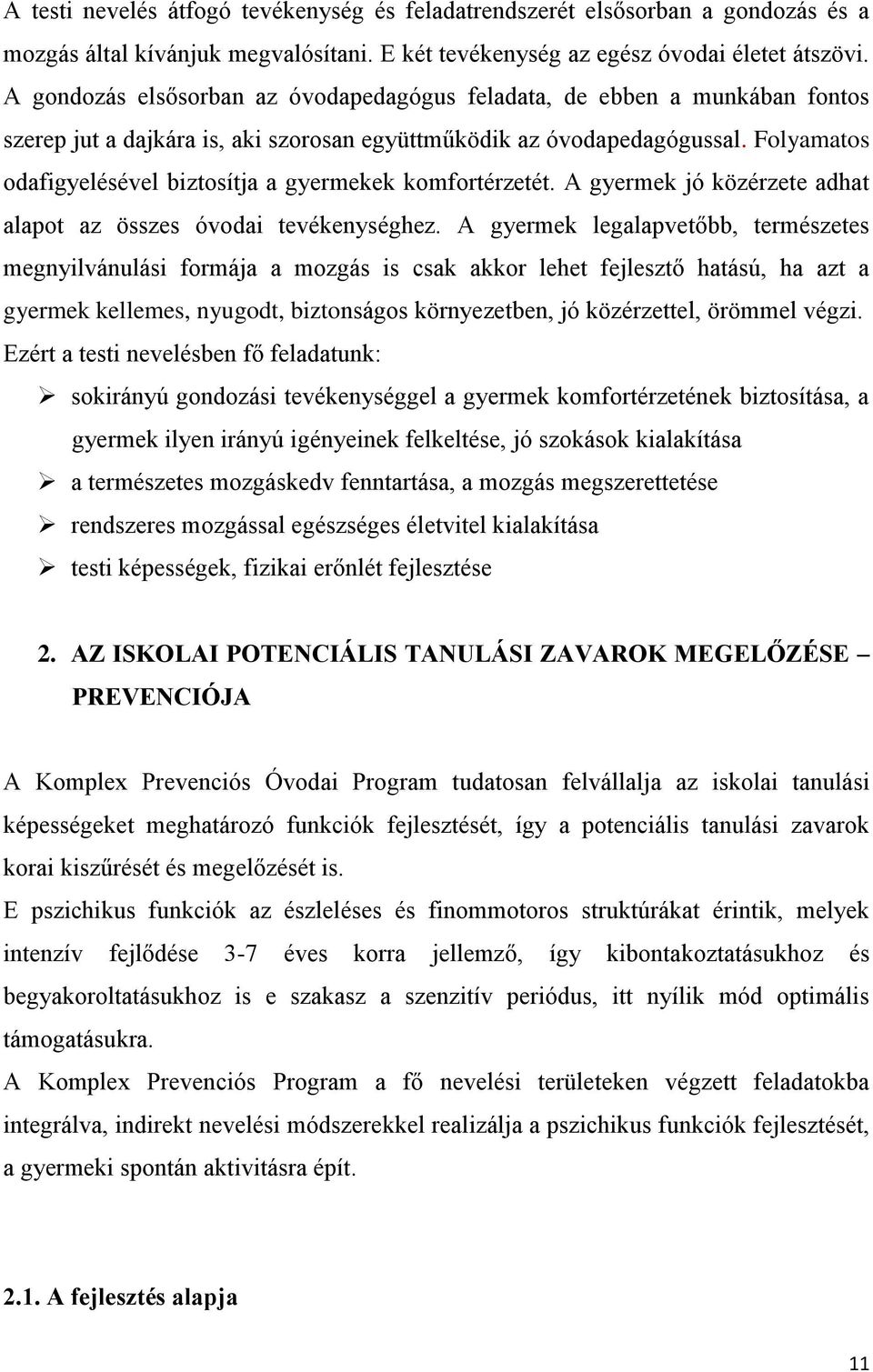 Folyamatos odafigyelésével biztosítja a gyermekek komfortérzetét. A gyermek jó közérzete adhat alapot az összes óvodai tevékenységhez.