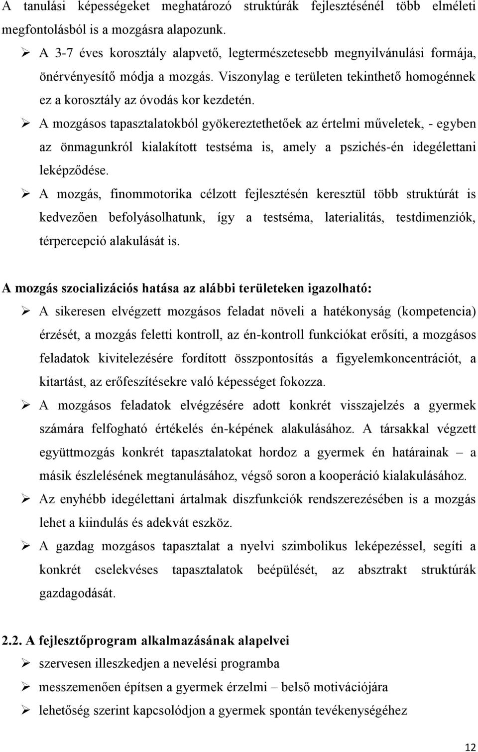 A mozgásos tapasztalatokból gyökereztethetőek az értelmi műveletek, - egyben az önmagunkról kialakított testséma is, amely a pszichés-én idegélettani leképződése.