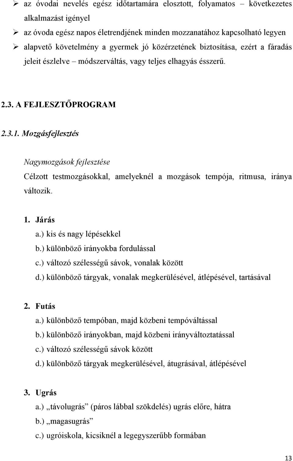 Mozgásfejlesztés Nagymozgások fejlesztése Célzott testmozgásokkal, amelyeknél a mozgások tempója, ritmusa, iránya változik. 1. Járás a.) kis és nagy lépésekkel b.) különböző irányokba fordulással c.