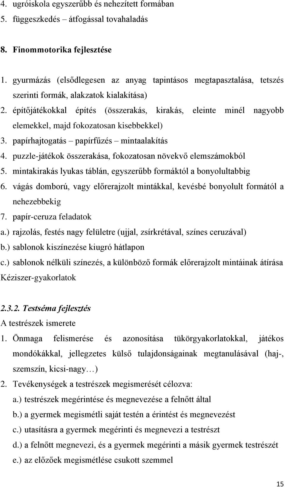 építőjátékokkal építés (összerakás, kirakás, eleinte minél nagyobb elemekkel, majd fokozatosan kisebbekkel) 3. papírhajtogatás papírfűzés mintaalakítás 4.