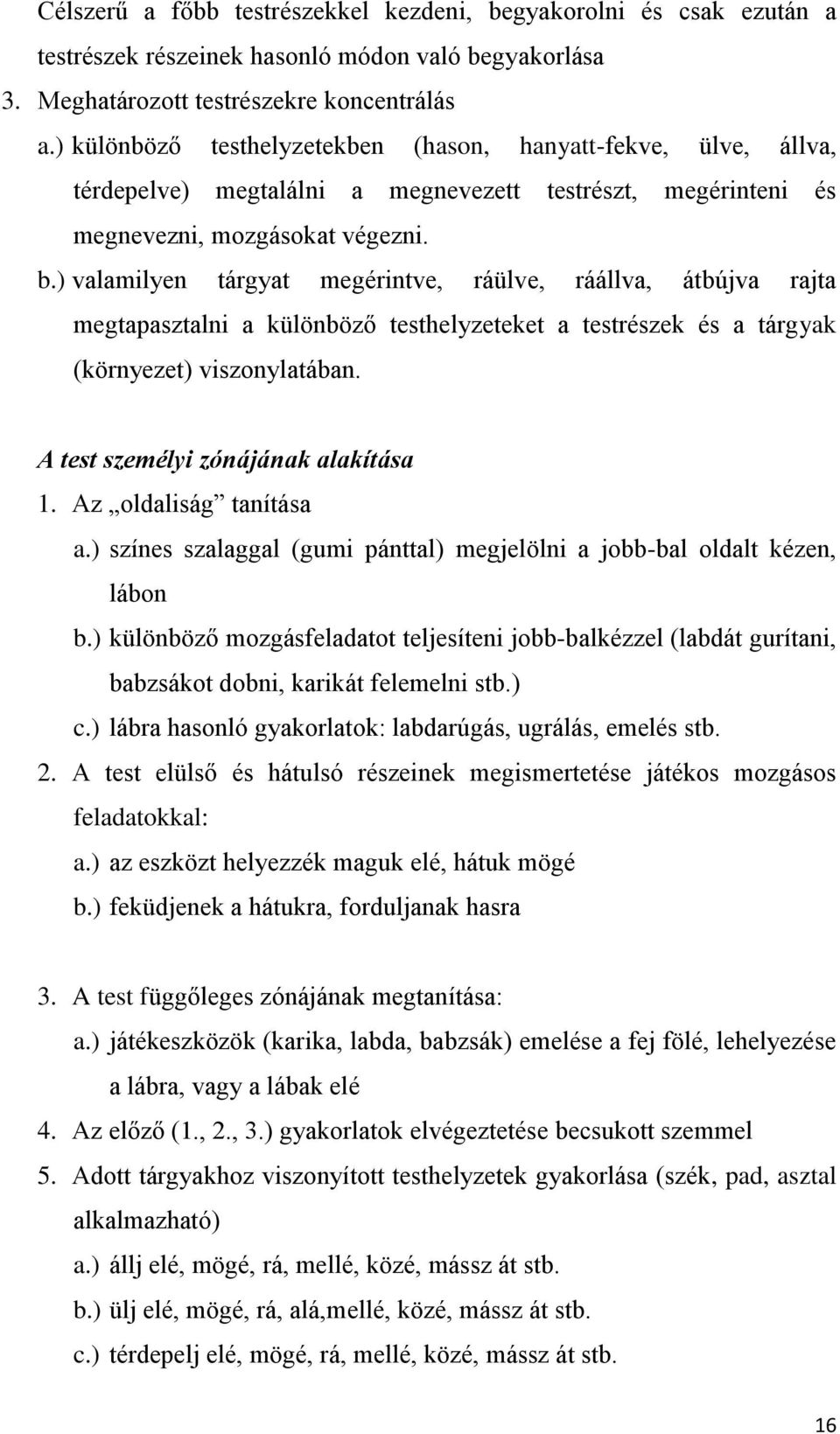 ) valamilyen tárgyat megérintve, ráülve, ráállva, átbújva rajta megtapasztalni a különböző testhelyzeteket a testrészek és a tárgyak (környezet) viszonylatában. A test személyi zónájának alakítása 1.