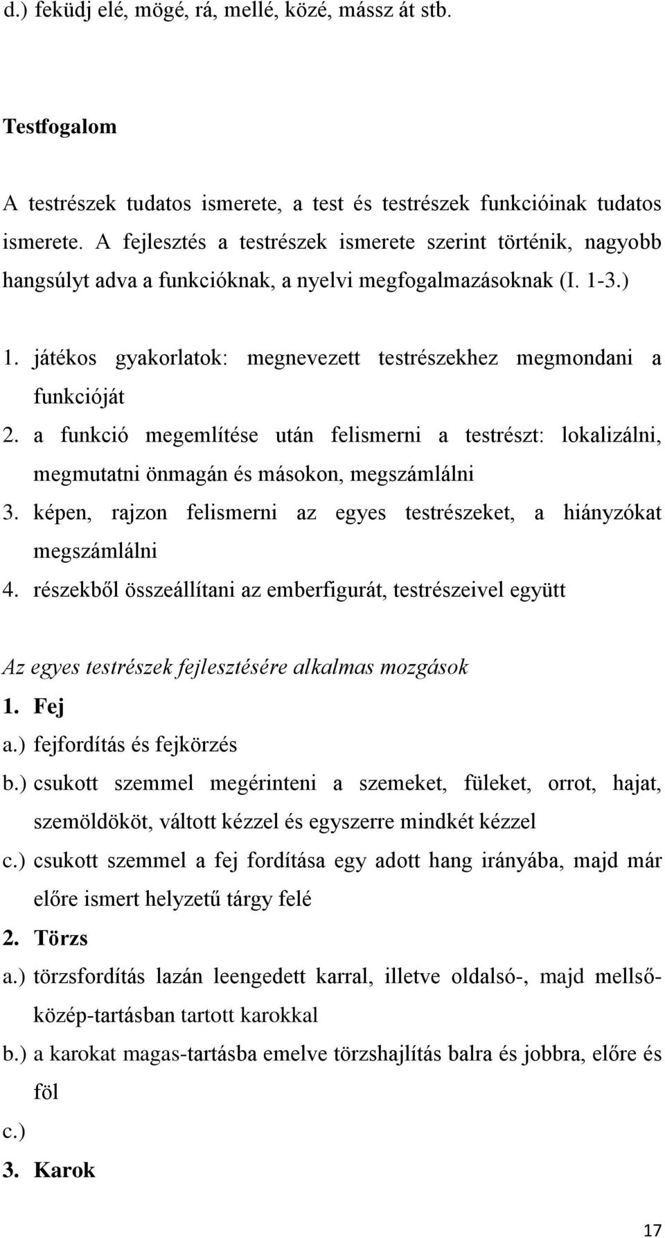 játékos gyakorlatok: megnevezett testrészekhez megmondani a funkcióját 2. a funkció megemlítése után felismerni a testrészt: lokalizálni, megmutatni önmagán és másokon, megszámlálni 3.