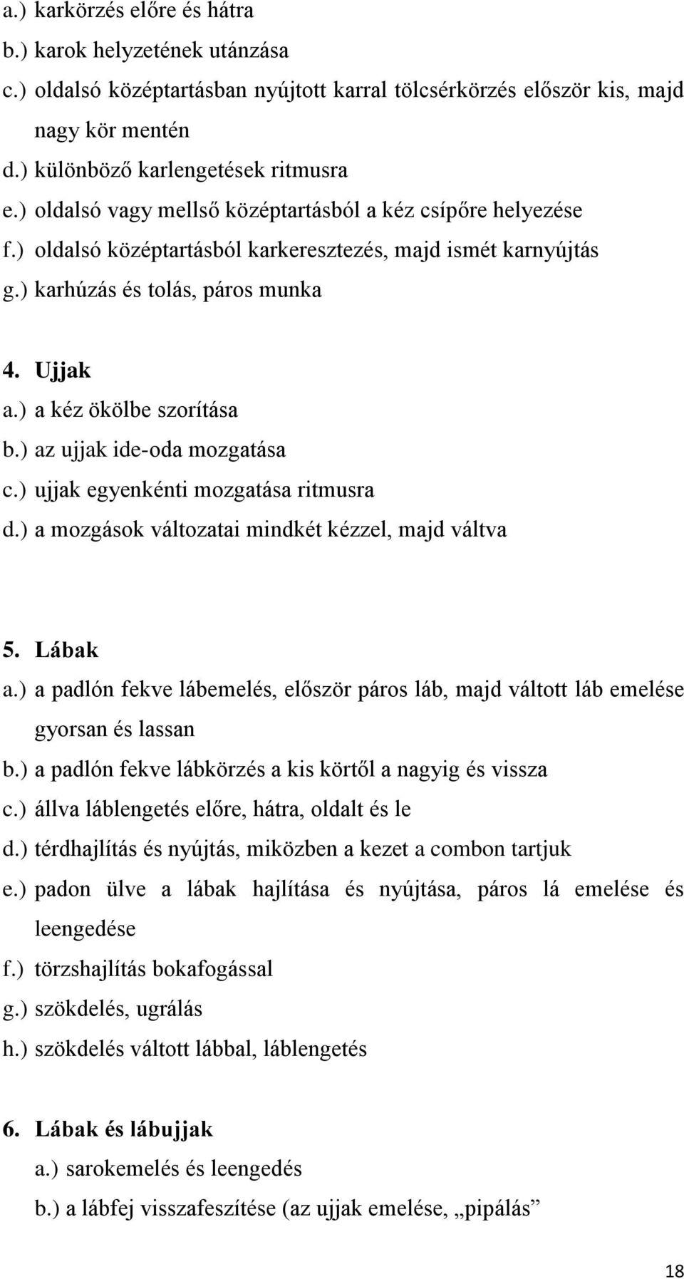 ) az ujjak ide-oda mozgatása c.) ujjak egyenkénti mozgatása ritmusra d.) a mozgások változatai mindkét kézzel, majd váltva 5. Lábak a.