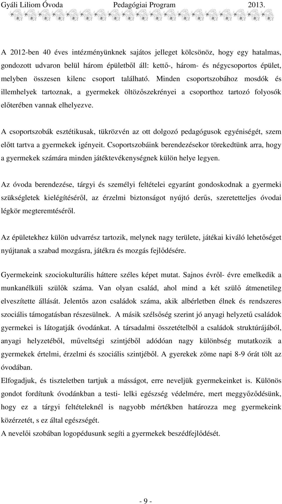 A csoportszobák esztétikusak, tükrözvén az ott dolgozó pedagógusok egyéniségét, szem elıtt tartva a gyermekek igényeit.