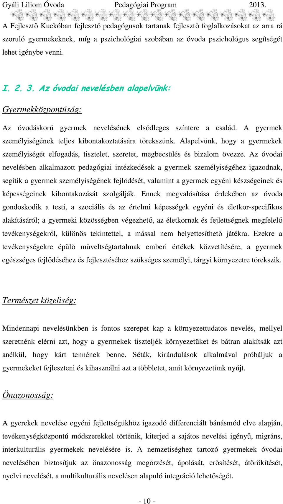 Alapelvünk, hogy a gyermekek személyiségét elfogadás, tisztelet, szeretet, megbecsülés és bizalom övezze.