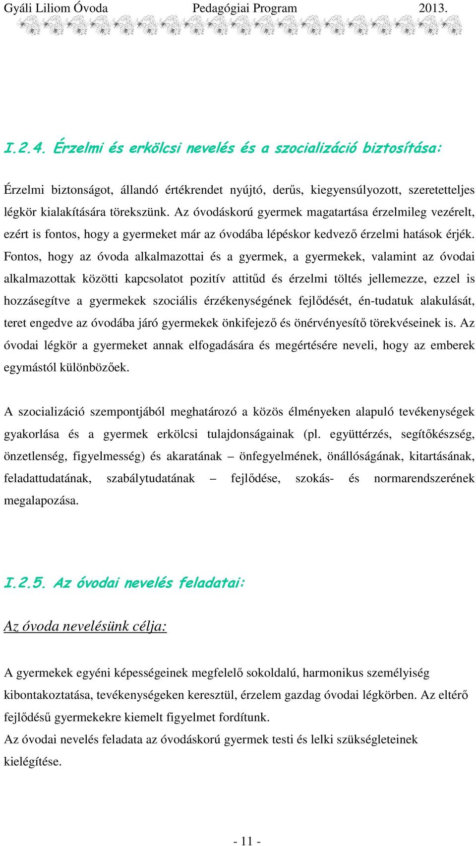 Fontos, hogy az óvoda alkalmazottai és a gyermek, a gyermekek, valamint az óvodai alkalmazottak közötti kapcsolatot pozitív attitőd és érzelmi töltés jellemezze, ezzel is hozzásegítve a gyermekek