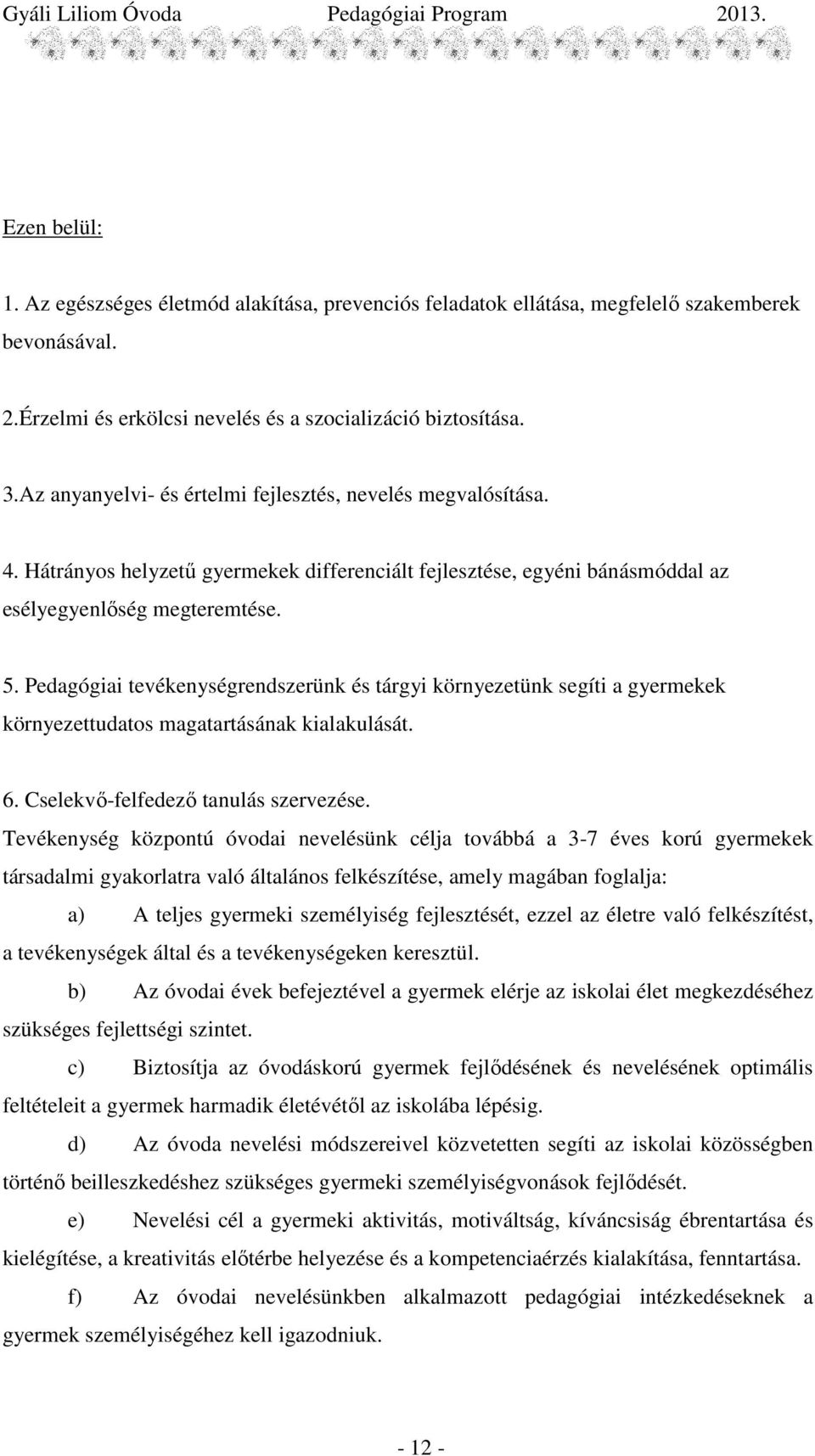 Pedagógiai tevékenységrendszerünk és tárgyi környezetünk segíti a gyermekek környezettudatos magatartásának kialakulását. 6. Cselekvı-felfedezı tanulás szervezése.
