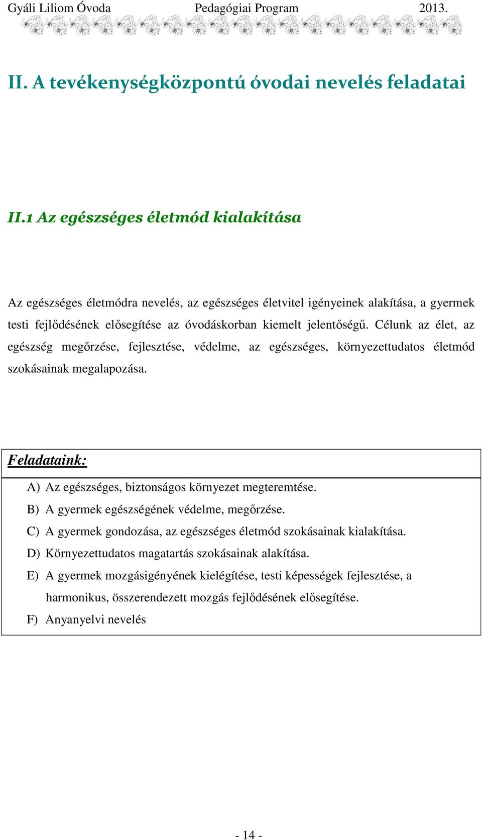 Célunk az élet, az egészség megırzése, fejlesztése, védelme, az egészséges, környezettudatos életmód szokásainak megalapozása. Feladataink: A) Az egészséges, biztonságos környezet megteremtése.