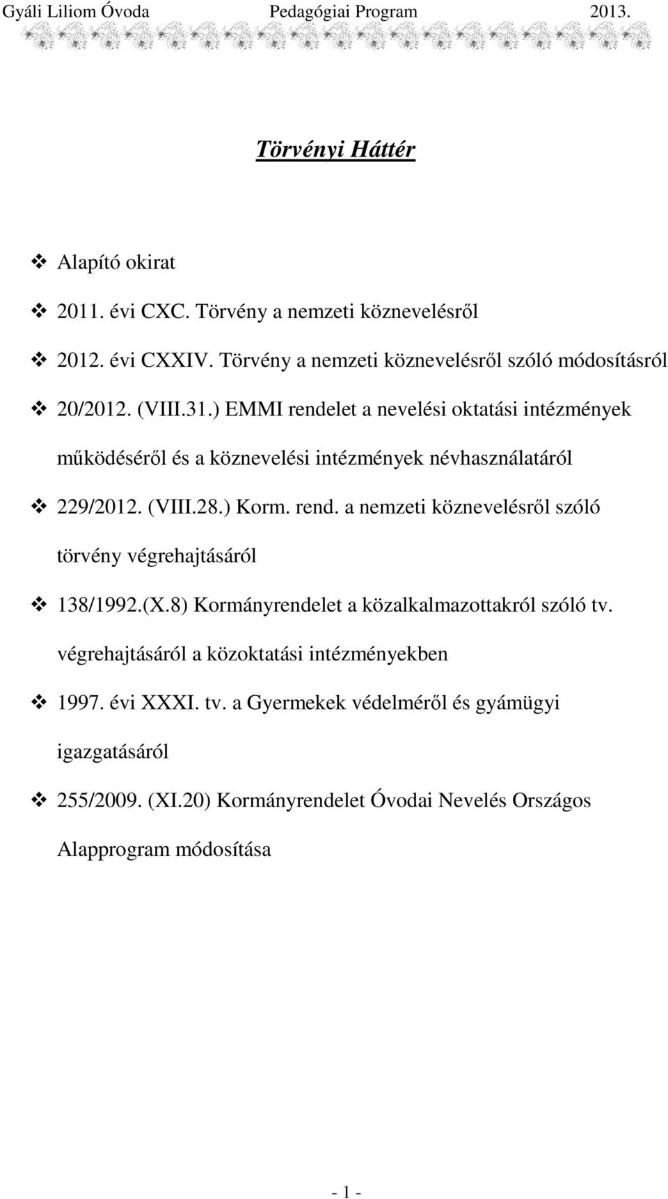 (X.8) Kormányrendelet a közalkalmazottakról szóló tv. végrehajtásáról a közoktatási intézményekben 1997. évi XXXI. tv. a Gyermekek védelmérıl és gyámügyi igazgatásáról 255/2009.